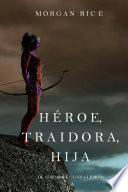 Libro Héroe, Traidora, Hija (De Coronas Y Gloria—Libro 6)