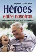 Heroes Entre Nosotros: Descubra y Disfrute El Tesoro de Los Adultos Mayores