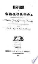 Historia de Granada, comprendiendo la de sus cuatro provincias Almería, Jaen, Granada y Málaga, desde remotos tiempos hasta nuestros dias