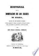 Historia de la dominación de los Arabes en Murcia, sacada de los mejores autores, y de una multitud de códices y documentos auténticos de aquella época, que existen en las bibliotecas y archivos del reino