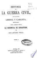 Historia de la Guerra Civil, y de los Partidos Liberal y Carlista: (1868. XVIII, 668 p., [4] h. de lám.)