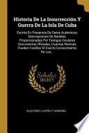Libro Historia de la Insurrección Y Guerra de la Isla de Cuba: Escrita En Presencia de Datos Auténticos, Descripciones de Batallas, Proporcionadas Por Testi