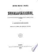 Historia militar y politica de Zumalacárregui, y de los sucesos de la guerra de las provincias del Norte, enlazados á su época y á su nombre