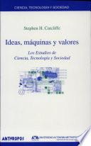 IDEAS, MAQUINAS Y VALORES : LOS ESTUDIOS DE CIENCIA, TECNOLOGIA Y SOCIEDAD