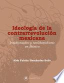 Ideología de la Contrarrevolución Mexicana. Intelectuales y neoliberalismo en México