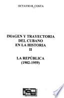Imagen y trayectoria del cubano en la historia: La Republica 1902-1959