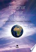 Libro Imaginar y crear el futuro (Segunda edición, corregida y aumentada)