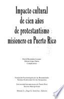 Impacto cultural de cien años de protestantismo misionero en Puerto Rico