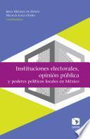 Instituciones electorales, opinión pública y poderes políticos locales en México