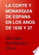 LA CORTE Y MONARQUIA DE ESPANA EN LOS ANOS DE 1636 Y 37
