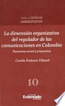 La dimensión organizacional del regulador de las comunicaciones en Colombia. Panorama actual y propuestas. Temas de Derecho Administrativo n.° 10
