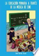 Libro La Educacion Primaria a Traves de La Musica de Cine
