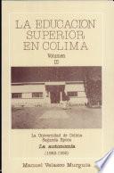 LA EDUCACION SUPERIOR EN COLIMA VOLUME III - La Universidad de Colima Segunda Epoca - La autonomia (1962 - 1992)
