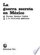 La guerra secreta en México: Europa, Estados Unidos y la Revolución Mexicana