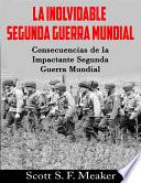 Libro La Inolvidable Segunda Guerra Mundial: Consecuencias De La Impactante Segunda Guerra Mundial