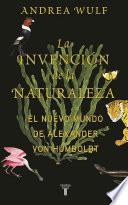 La invención de la naturaleza: El mundo nuevo de Alexander von Humboldt / The In vention of Nature: Alexander von Humboldt's New World