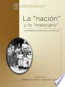 La nación y lo mexicano: conceptos, actores y prácticas