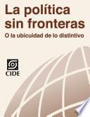 Libro La política sin fronteras o la ubicuidad de lo distintivo