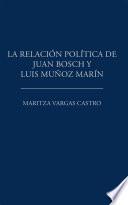 La Relación Política De Juan Bosch Y Luis Muñoz Marín