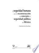 La seguridad humana para la reconstrucción del concepto de seguridad pública en México