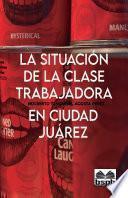La situación de la clase trabajadora en Ciudad Juárez