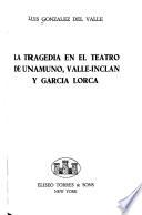 La tragedia en el teatro de Unamuno, Valle-Inclan y Garcia Lorca