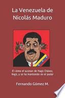 Libro La Venezuela de Nicolás Maduro: El Cómo El Sucesor de Hugo Chávez, Llegó, Y Se Ha Mantenido En El Poder