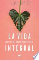 Libro La Vida Integral: Cómo Vivir Cien Años Con Salud Y Felicidad / A Plentiful Life. How to Live to One Hundred Happy and Healthy