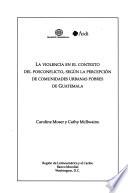 La violencia en el contexto del posconflicto, según la percepción de comunidades urbanas pobres de Guatemala