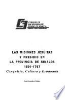 Las misiones Jesuitas y presidio en la provincia de Sinaloa, 1591-1767