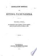 Legislación especial del estado l. y s. de Tlaxcala