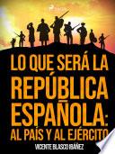 Libro Lo que será la República Española: al país y al ejército