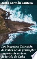 Los ingenios: Colección de vistas de los principles ingenios de azúcar de la isla de Cuba