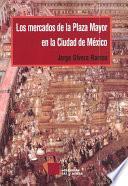 Libro Los mercados de la Plaza Mayor en la ciudad de México