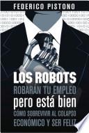 Los robots robarán tu empleo pero está bien