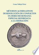 Métodos alternativos de resolución de conflictos en Derecho Romano. Especial referencia a la mediación.