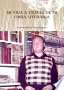 Libro MI VIDA A TRAVÉS DE MI OBRA LITERARIA