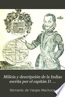 Milicia y descripción de la Indias escrita por el capitán D. Bernardo de Vargas Machuca ...