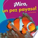 Libro ¡mira, Un Pez Payaso! (Look, a Clown Fish!)