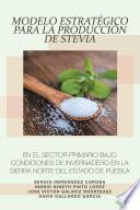 Libro Modelo Estratégico Para La Producción De Stevia En El Sector Primario Bajo Condiciones De Invernadero En La Sierra Norte Del Estado De Puebla