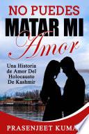 Libro No Puedes Matar Mi Amor: Una Historia de Amor Del Holocausto de Kashmir