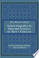 Noticia biográfica de Gregorio Vázquez de Arce y Ceballos