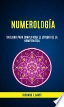 Numerología: Un Libro Para Simplificar El Estudio De La Numerología