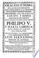Oración funebre en las reales exequias que consagraron a la memoria de los ... Delphines de Francia Luis XVI y Maria Adelahida de Saboya, nuestros ... reyes Philipo V y Maria Gabriela ... en el Monasterio de San Geronimo de Madrid, el día 19 de Agosto de 1712
