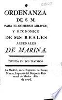 Ordenanza de S.M. para el gobierno militar y economico de sus reales arsenales de Marina