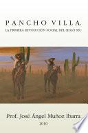 Pancho Villa. La Primera Revolución Social Del Siglo Xx