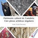 Patrimonio cultural de Cantabria. Cien piezas artísticas singulares