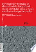 Perspectivas y fronteras en el estudio de la desigualdad social: movilidad social y clases sociales en tiempos de cambio