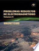 Problemas resueltos de electromagnetismo. Volumen 2 Magnetismo