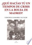 Libro ¿Qué hacías tú en tiempos de crisis en la Bolsa de Madrid?